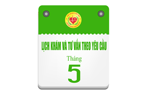 Lịch khám và tư vấn theo yêu cầu tháng 5 - 2025